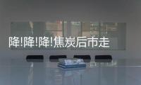降!降!降!焦炭后市走勢(shì)的邏輯是?