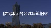陜鋼集團各區域建筑鋼材銷售價格上調