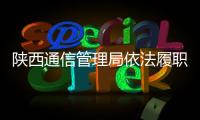 陜西通信管理局依法履職嚴厲打擊網絡有害信息傳播