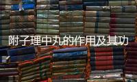 附子理中丸的作用及其功效