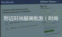 附近時(shí)尚服裝批發(fā)（時(shí)尚衣服批發(fā)）