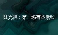 陸光祖：第一場有些緊張 第一單打是榮譽也有壓力！