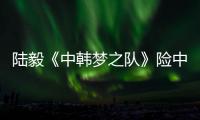 陸毅《中韓夢之隊》險中取勝比賽負傷【娛樂新聞】風尚中國網