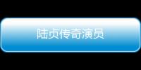 陸貞傳奇演員