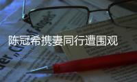 陳冠希攜妻同行遭圍觀 發(fā)怒打掉路人手機(jī)