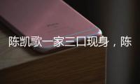 陳凱歌一家三口現(xiàn)身，陳紅素顏超美！19歲陳飛宇與劉昊然演電影？