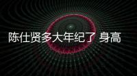 陳仕賢多大年紀了 身高及個人資料介紹