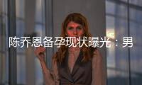 陳喬恩備孕現狀曝光：男方全力支持，夫妻倆為寶寶添愛不停！