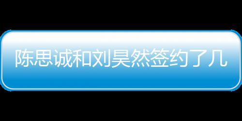 陳思誠和劉昊然簽約了幾年 網曝陳思誠劉昊然關系決裂