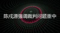 陳戌源強調裁判問題重中之重 中國足球正處歷史轉折期