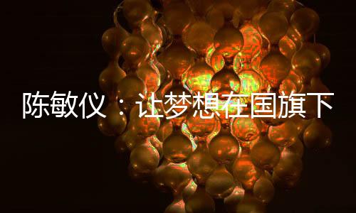 陳敏儀：讓夢想在國旗下閃耀