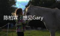 陳柏霖：想見Gary 感覺很好玩