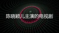 陳曉穎兒主演的電視劇