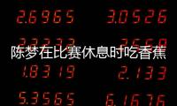 陳夢(mèng)在比賽休息時(shí)吃香蕉：為何一根香蕉，會(huì)成為體育賽事的亮點(diǎn)？