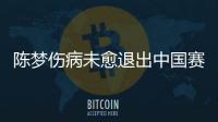 陳夢傷病未愈退出中國賽 林高遠混雙配對陳幸同