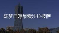 陳夢(mèng)自曝最愛沙拉披薩 直言期待早點(diǎn)碰到日本隊(duì)