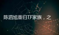 陳泗旭重歸TF家族，之前為什么被雪藏，發(fā)生了什么事情