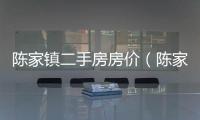 陳家鎮二手房房價（陳家鎮二手房）