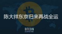 陳大祥東京歸來再戰全運 心態更平和有信心衛冕！