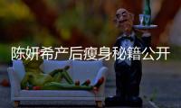 陳妍希產(chǎn)后瘦身秘籍公開(kāi)！陳妍希產(chǎn)后重