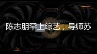 陳志朋罕上綜藝，導師蘇有朋遇老隊友瞬間落淚，直言自己要站著聽