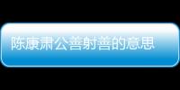 陳康肅公善射善的意思  陳堯咨善射原文與翻譯