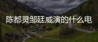 陳都靈鄒廷威演的什么電視劇？