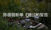 陳蓓蓓新單《錯過的誓言》上線 療愈情歌直戳人心