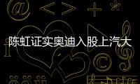 陳虹證實奧迪入股上汽大眾 上汽奧迪落定