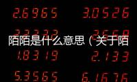陌陌是什么意思（關于陌陌是什么意思的基本情況說明介紹）