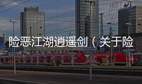 險(xiǎn)惡江湖逍遙劍（關(guān)于險(xiǎn)惡江湖逍遙劍的基本情況說(shuō)明介紹）