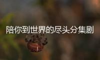 陪你到世界的盡頭分集劇情詳細介紹(1