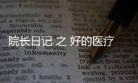 院長日記 之 好的醫(yī)療服務(wù)是設(shè)計(jì)出來的