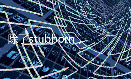 除了stubborn，「固執、不知變通」的英文還可以怎麼表達？