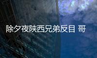 除夕夜陜西兄弟反目 哥哥捅殺弟弟及其朋友