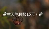 荷蘭天氣預報15天（荷蘭天氣）