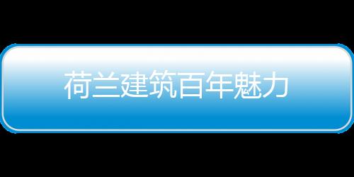 荷蘭建筑百年魅力