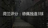 荷蘭評分：德佩獨造3球全場最高 杜牧雙響緊隨其后