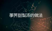 荸薺甜梨湯的做法