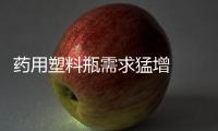 藥用塑料瓶需求猛增  對(duì)材料要求嚴(yán)格