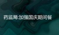 藥監(jiān)局:加強國慶期間餐飲服務食品安全監(jiān)管