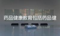 藥品健康教育包括藥品健康小知識圖片大全的具體內(nèi)容