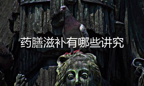藥膳滋補有哪些講究