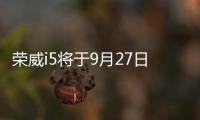 榮威i5將于9月27日正式亮相 預計年底上市