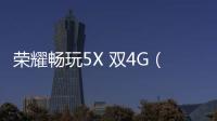 榮耀暢玩5X 雙4G（KIW