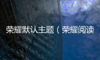 榮耀默認主題（榮耀閱讀應用設置個性主題的方法）