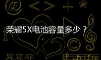 榮耀5X電池容量多少？榮耀5X電池參數詳細介紹