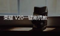 榮耀 V20一鍵刷機教程，快速獲取Root權限