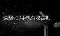榮耀v10手機有收音機功能嗎（榮耀V10如何安裝收音機）