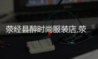 滎經縣醉時尚服裝店,滎經縣東堯服裝店